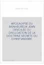 APOCALYPSE DU BIENHEUREUX JEAN DEVOILEE OU DIVULGATION DE LA DOCTRINE SECRETE DU CHRISTIANISME.