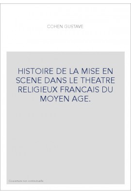 HISTOIRE DE LA MISE EN SCENE DANS LE THEATRE RELIGIEUX FRANCAIS DU MOYEN AGE.