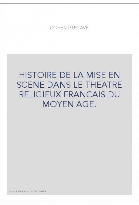 HISTOIRE DE LA MISE EN SCENE DANS LE THEATRE RELIGIEUX FRANCAIS DU MOYEN AGE.