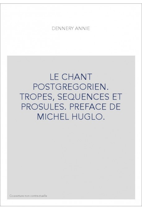 LE CHANT POSTGREGORIEN. TROPES, SEQUENCES ET PROSULES. PREFACE DE MICHEL HUGLO.