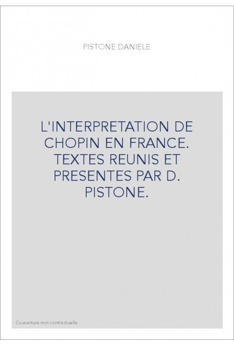L'INTERPRETATION DE CHOPIN EN FRANCE. TEXTES REUNIS ET PRESENTES PAR D. PISTONE.