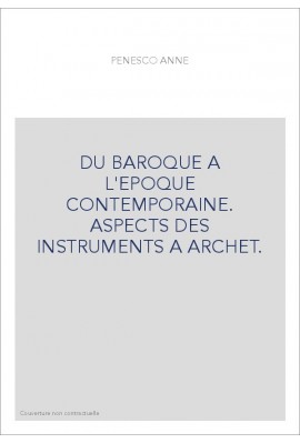 DU BAROQUE A L'EPOQUE CONTEMPORAINE. ASPECTS DES INSTRUMENTS A ARCHET.