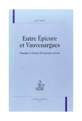 ENTRE EPICURE ET VAUVENARGUES. PRINCIPES ET FORMES DE LA PENSEE MORALE.