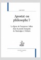 APOSTAT OU PHILOSOPHE ? LA FIGURE DE L’EMPEREUR JULIEN DANS LA PENSÉE FRANÇAISE DE MONTAIGNE À VOLTAIRE