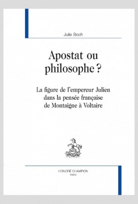APOSTAT OU PHILOSOPHE ? LA FIGURE DE L’EMPEREUR JULIEN DANS LA PENSÉE FRANÇAISE DE MONTAIGNE À VOLTAIRE
