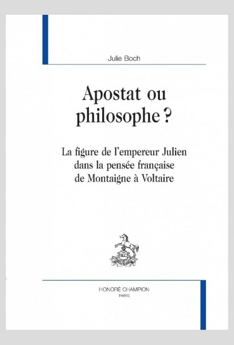 APOSTAT OU PHILOSOPHE ? LA FIGURE DE L’EMPEREUR JULIEN DANS LA PENSÉE FRANÇAISE DE MONTAIGNE À VOLTAIRE