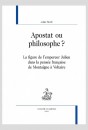 APOSTAT OU PHILOSOPHE ? LA FIGURE DE L’EMPEREUR JULIEN DANS LA PENSÉE FRANÇAISE DE MONTAIGNE À VOLTAIRE
