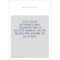 COLLOQUE INTERNATIONAL ORGANISE PAR LA SOCIETE RAMEAU. ACTES REUNIS PAR JEROME DE LA GORCE.