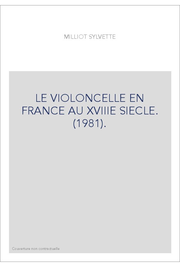 LE VIOLONCELLE EN FRANCE AU XVIIIE SIECLE. (1981). MILLIOT SYLVETTE