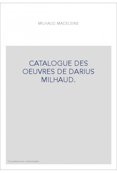 CATALOGUE DES OEUVRES DE DARIUS MILHAUD.