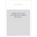 CATALOGUE DES OEUVRES DE DARIUS MILHAUD.