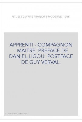 APPRENTI - COMPAGNON - MAITRE. PREFACE DE DANIEL LIGOU. POSTFACE DE GUY VERVAL.