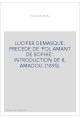 LUCIFER DÉMASQUÉ. PRÉCÉDÉ DE 'FOL AMANT DE SOPHIE'. INTRODUCTION DE R. AMADOU. (1895).