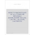 ASPECTS FANTASTIQUES DE LA LITTERATURE MEDIEVALE (XIIEME-XIIIEME SIECLES). L'AUTRE, L'AILLEURS, L'AUTREFOIS.