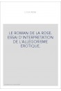 LE ROMAN DE LA ROSE. ESSAI D'INTERPRETATION DE L'ALLEGORISME EROTIQUE.