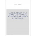 LA ROSE, RENART ET LE GRAAL. LA LITTERATURE ALLEGORIQUE EN FRANCE AU XIIIE SIECLE.