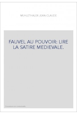 FAUVEL AU POUVOIR: LIRE LA SATIRE MEDIEVALE.
