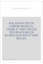 SUR LES ROUTES DE L'EMPIRE MONGOL. ORDRE ET RHETORIQUE DES RELATIONS DE VOYAGE AUX XIIIE ET XIVE SIECLES.