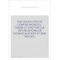 SUR LES ROUTES DE L'EMPIRE MONGOL. ORDRE ET RHETORIQUE DES RELATIONS DE VOYAGE AUX XIIIE ET XIVE SIECLES.