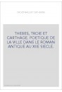 THEBES, TROIE ET CARTHAGE. POETIQUE DE LA VILLE DANS LE ROMAN ANTIQUE AU XIIE SIECLE.