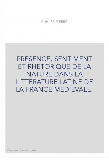 PRESENCE, SENTIMENT ET RHETORIQUE DE LA NATURE DANS LA LITTERATURE LATINE DE LA FRANCE MEDIEVALE.