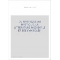 DU MYTHIQUE AU MYSTIQUE. LA LITTERATURE MEDIEVALE ET SES SYMBOLES.