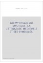 DU MYTHIQUE AU MYSTIQUE. LA LITTERATURE MEDIEVALE ET SES SYMBOLES.