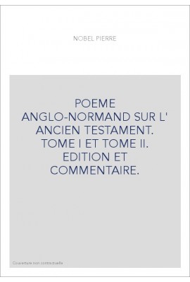 POEME ANGLO-NORMAND SUR L' ANCIEN TESTAMENT. TOME I ET TOME II. EDITION ET COMMENTAIRE.