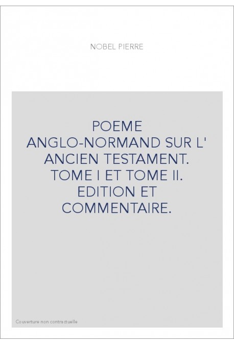 POEME ANGLO-NORMAND SUR L' ANCIEN TESTAMENT. TOME I ET TOME II. EDITION ET COMMENTAIRE.