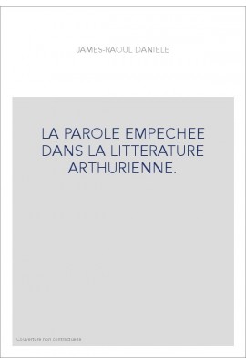 LA PAROLE EMPECHEE DANS LA LITTERATURE ARTHURIENNE.