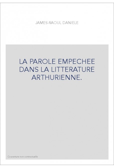 LA PAROLE EMPECHEE DANS LA LITTERATURE ARTHURIENNE.