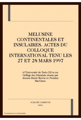 MELUSINE CONTINENTALES ET INSULAIRES. ACTES DU COLLOQUE INTERNATIONAL TENU LES 27 ET 28 MARS 1997
