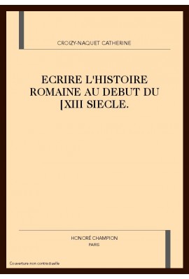 ECRIRE L'HISTOIRE ROMAINE AU DEBUT DU XIII SIECLE.