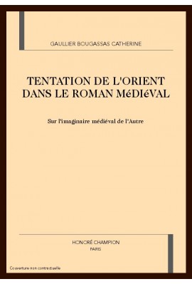 LA TENTATION DE L'ORIENT DANS LE ROMAN MEDIEVAL
