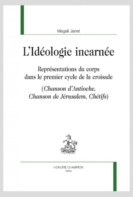 L’IDÉOLOGIE INCARNÉE REPRÉSENTATIONS DU CORPS DANS LE PREMIER CYCLE DE LA CROISADE