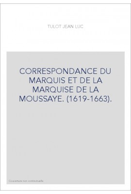 CORRESPONDANCE DU MARQUIS ET DE LA MARQUISE DE LA MOUSSAYE. (1619-1663).