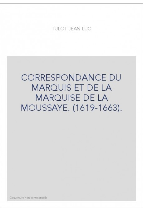 CORRESPONDANCE DU MARQUIS ET DE LA MARQUISE DE LA MOUSSAYE. (1619-1663).