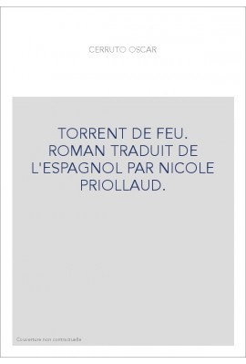 TORRENT DE FEU. ROMAN TRADUIT DE L'ESPAGNOL PAR NICOLE PRIOLLAUD.