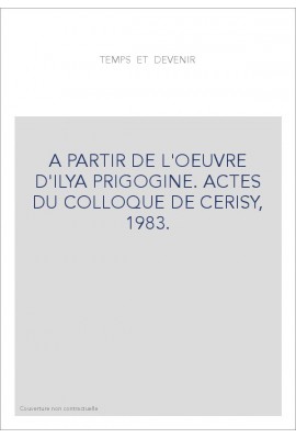 A PARTIR DE L'OEUVRE D'ILYA PRIGOGINE. ACTES DU COLLOQUE DE CERISY, 1983.