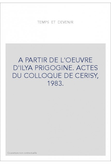 A PARTIR DE L'OEUVRE D'ILYA PRIGOGINE. ACTES DU COLLOQUE DE CERISY, 1983.