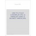 UNE POLITIQUE D'ASSIMILATION: LE FRANCAIS DANS LE MIDWEST AMERICAIN.