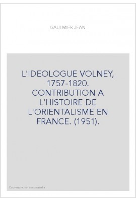 L'IDEOLOGUE VOLNEY, 1757-1820. CONTRIBUTION A L'HISTOIRE DE L'ORIENTALISME EN FRANCE (1951).