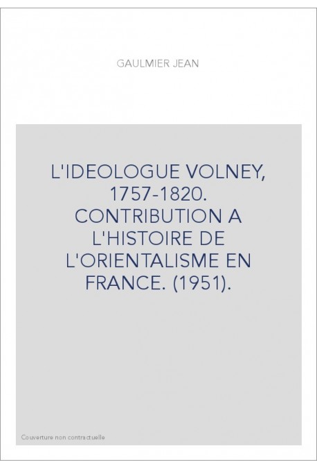 L'IDEOLOGUE VOLNEY, 1757-1820. CONTRIBUTION A L'HISTOIRE DE L'ORIENTALISME EN FRANCE (1951).