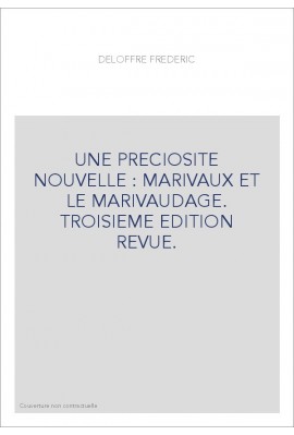 UNE PRECIOSITE NOUVELLE : MARIVAUX ET LE MARIVAUDAGE. TROISIEME EDITION REVUE.