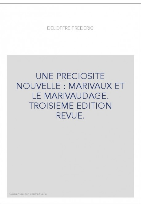 UNE PRECIOSITE NOUVELLE : MARIVAUX ET LE MARIVAUDAGE. TROISIEME EDITION REVUE.