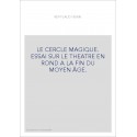 LE CERCLE MAGIQUE. ESSAI SUR LE THEATRE EN ROND A LA FIN DU MOYEN ÂGE.