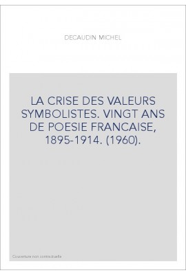 LA CRISE DES VALEURS SYMBOLISTES. VINGT ANS DE POESIE FRANCAISE, 1895-1914. (1960).