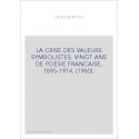 LA CRISE DES VALEURS SYMBOLISTES. VINGT ANS DE POESIE FRANCAISE, 1895-1914. (1960).