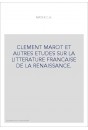 CLEMENT MAROT ET AUTRES ETUDES SUR LA LITTERATURE FRANCAISE DE LA RENAISSANCE.