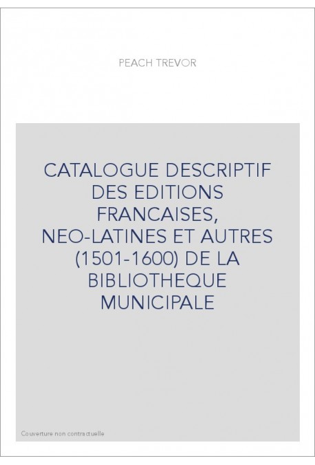 CATALOGUE DESCRIPTIF DES EDITIONS FRANCAISES, NEO-LATINES ET AUTRES (1501-1600) DE LA BIBLIOTHEQUE MUNICIPALE